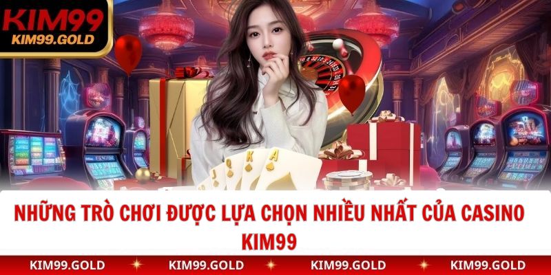 Những trò chơi được lựa chọn nhiều nhất của casino kim99