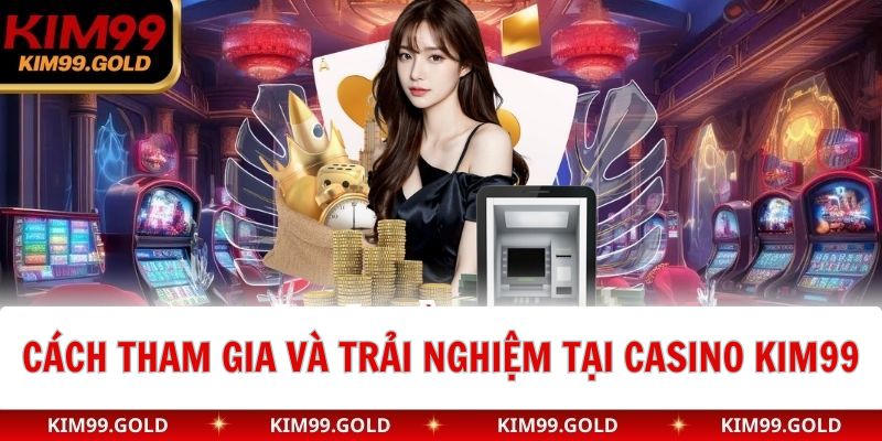 Cách tham gia và trải nghiệm tại casino kim99