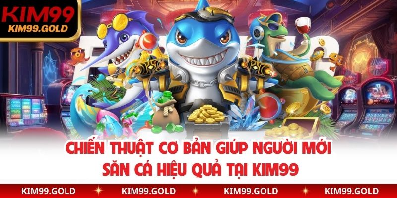 chien-thuAChiến thuật cơ bản giúp người mới săn cá hiệu quả tại KIM99at-co-ban-giup-nguoi-moi-san-ca-hieu-qua-tai-kim99