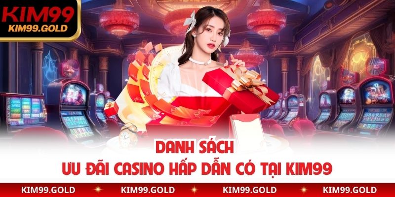 Danh sách ưu đãi casino hấp dẫn có tại KIM99