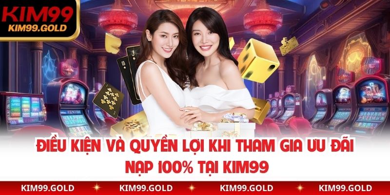 Điều kiện và quyền lợi khi tham gia ưu đãi nạp 100% tại KIM99