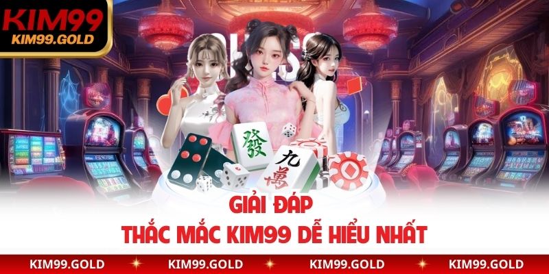 Giải đáp thắc mắc Kim99 dễ hiểu nhất