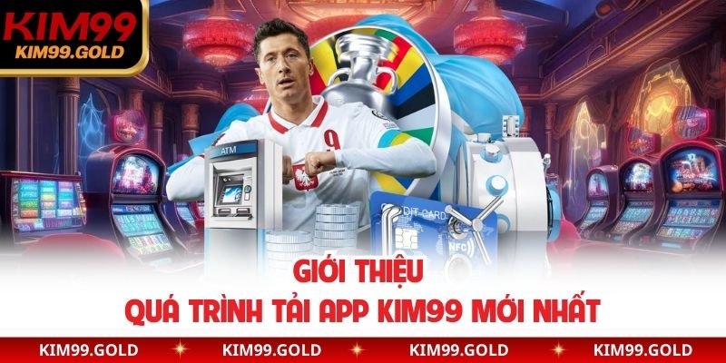 Giới thiệu quá trình tải app Kim99 mới nhất