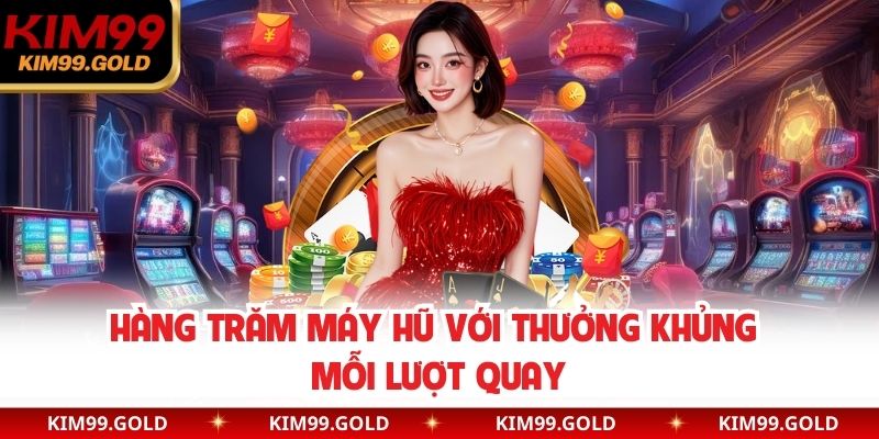 Hàng trăm máy hũ với thưởng khủng mỗi lượt quay