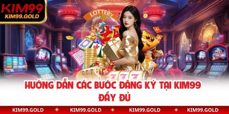 Hướng dẫn các bước đăng ký tại Kim99 đầy đủ