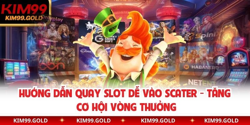 Hướng Dẫn Quay Slot Dễ Vào Scater - Tăng Cơ Hội Vòng Thưởng
