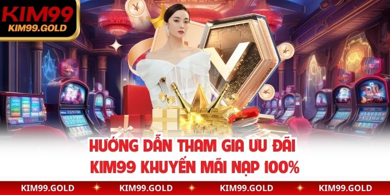 Hướng dẫn tham gia ưu đãi Kim99 khuyến mãi nạp 100%