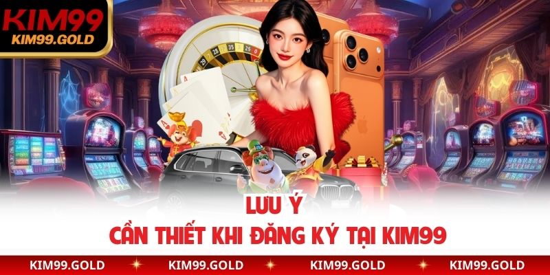 Lưu ý cần thiết khi đăng ký tại Kim99