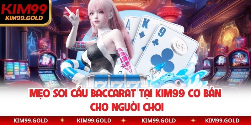 Mẹo soi cầu baccarat tại KIM99 cơ bản cho người chơi