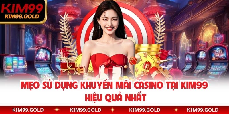 Mẹo sử dụng khuyến mãi casino tại KIM99 hiệu quả nhất