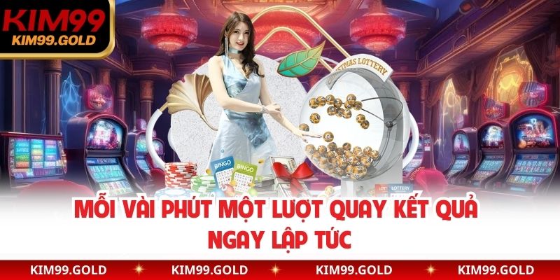 Mỗi vài phút một lượt quay kết quả ngay lập tức