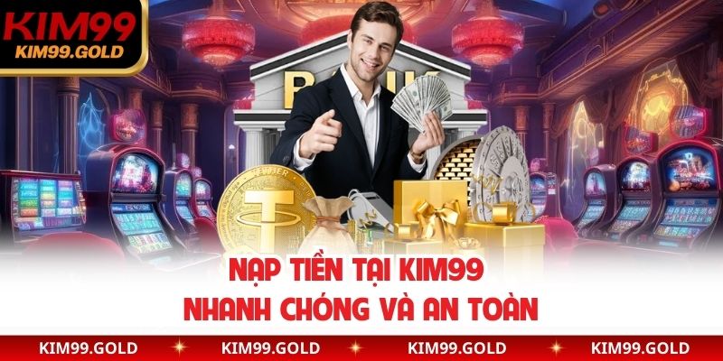 Nạp tiền tại Kim99 nhanh chóng và an toàn