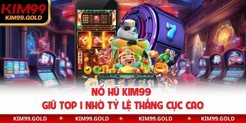 Nổ hũ Kim99 giữ top 1 nhờ tỷ lệ thắng cực cao