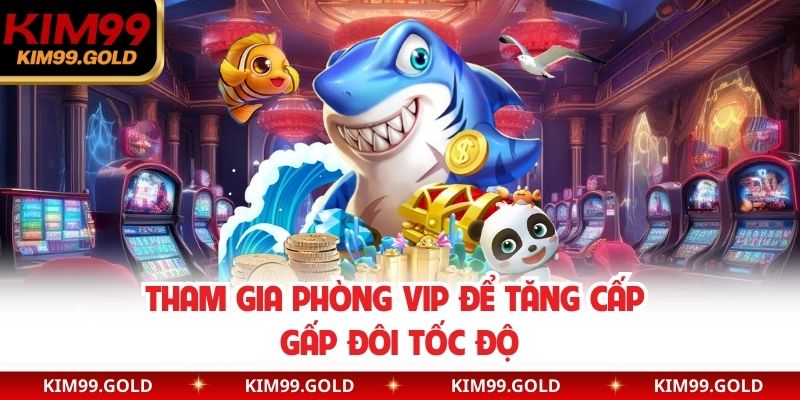 Tham gia phòng VIP để tăng cấp gấp đôi tốc độ