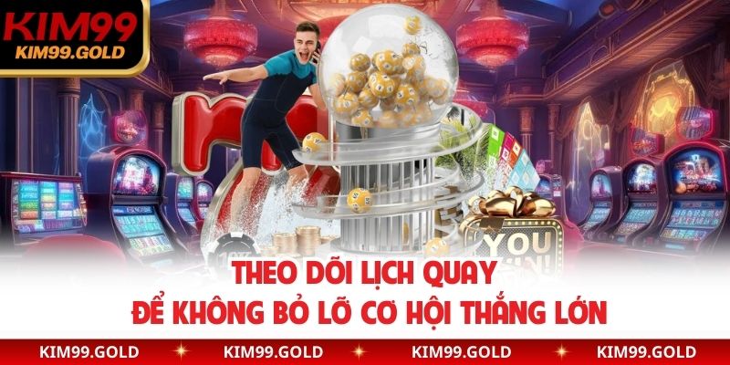 Theo dõi lịch quay để không bỏ lỡ cơ hội thắng lớn