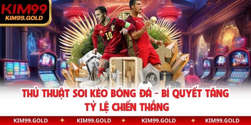 Thủ Thuật Soi Kèo Bóng Đá - Bí Quyết Tăng Tỷ Lệ Chiến Thắng