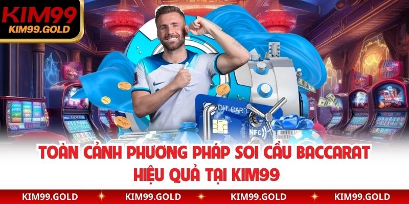 Toàn cảnh phương pháp soi cầu Baccarat hiệu quả tại KIM99