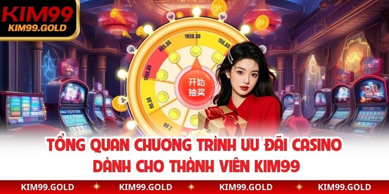 Tổng quan chương trình ưu đãi casino dành cho thành viên KIM99
