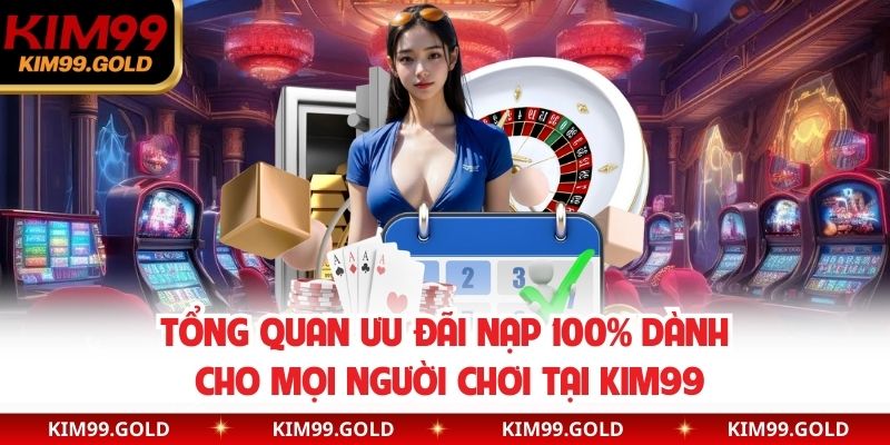 Tổng quan ưu đãi nạp 100% dành cho mọi người chơi tại KIM99