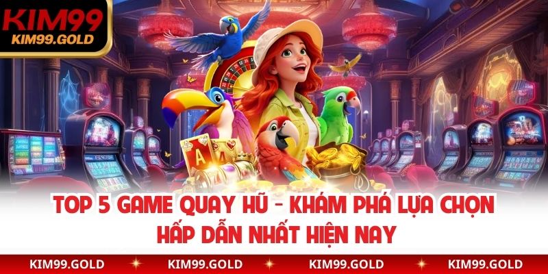 Top 5 Game Quay Hũ - Khám Phá Lựa Chọn Hấp Dẫn Nhất Hiện Nay