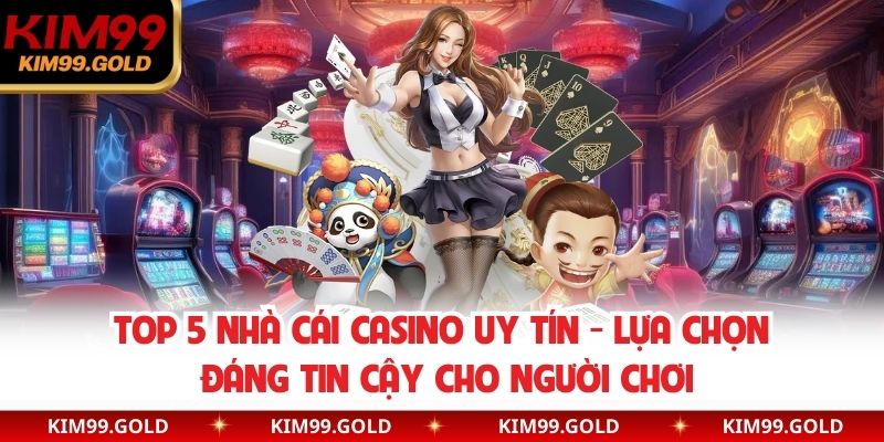 Top 5 Nhà Cái Casino Uy Tín - Lựa Chọn Đáng Tin Cậy Cho Người Chơi